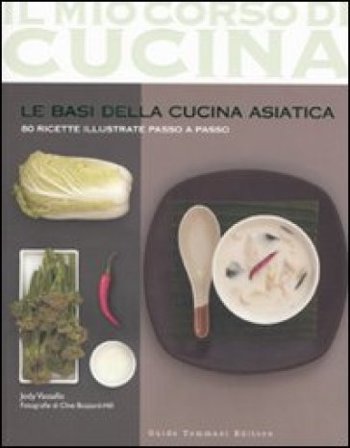 Le basi della cucina asiatica. 80 ricette illustrate passo a passo. Ediz. illustrata Jody Vassallo