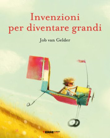 Invenzioni per diventare grandi. Ediz. a colori Job Van Gelder