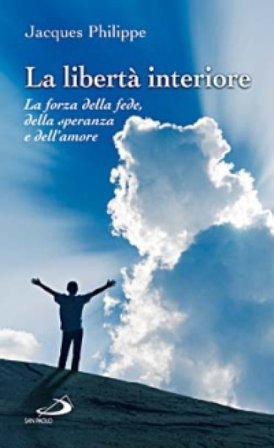 La libertà interiore. La forza della fede, della speranza e dell'amore Jacques Philippe