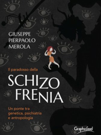 Il paradosso della schizofrenia. Un ponte tra genetica, psichiatria e antropologia Giuseppe Pierpaolo Merola