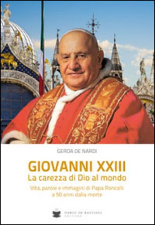 Giovanni XXIII la carezza di Dio al mondo. Vita, parole e immagini di papa Roncalli Gerda De Nardi