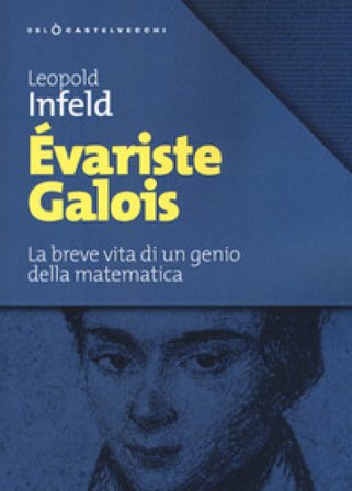 Évariste Galois. La breve vita di un genio della matematica Leopold Infeld