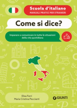 Come si dice? Imparare a comunicare in tutte le situazioni della vita quotidiana Elisa Ferri