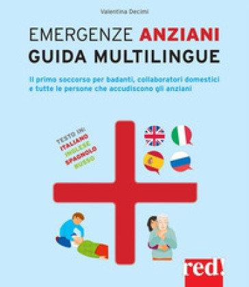 Emergenze anziani. Guida multilingue. Il primo soccorso per badanti, collaboratori domestici e tutte le persone che accudiscono gli anziani. Ediz. 
