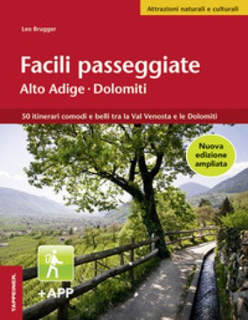 Facili passeggiate in Alto Adige. 50 itinerari comodi e belli tra la Val Venosta e le Dolomiti Leo Brugger
