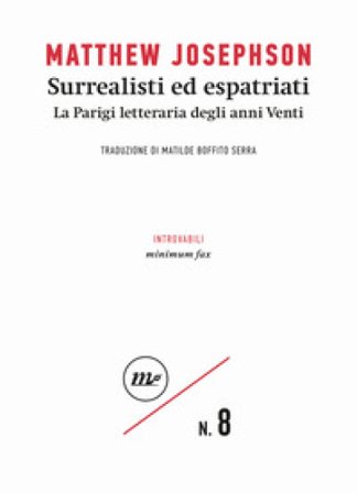 Surrealisti ed espatriati. La Parigi letteraria degli anni Venti Matthew Josephson