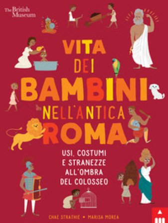 Vita dei bambini nell'Antica Roma. Usi costumi e stranezze all'ombra del Colosseo Chae Strathie