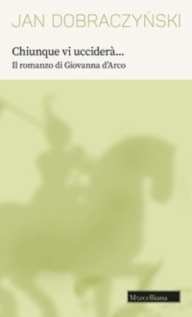 Chiunque vi ucciderà... Il romanzo di Giovanna d'Arco Jan Dobraczynski
