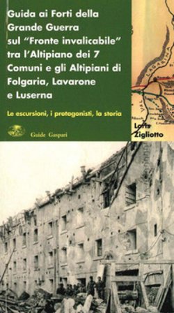 Guida ai forti della grande guerra sul «fronte invalicabile» tra l'altopiano dei 7 comuni e gli altipiani di Folgaria, Lavarone e Luserna Loris 