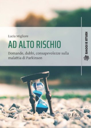 Ad alto rischio. Domande, dubbi, consapevolezze sulla malattia di Parkinson Lucia Migliore