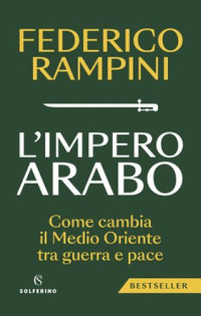 L'impero arabo. Come cambia il Medio Oriente tra guerra e pace Federico Rampini