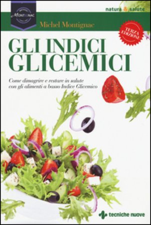 Gli indici glicemici. Come dimagrire e restare in salute con gli alimenti a basso indice glicemico Michel Montignac
