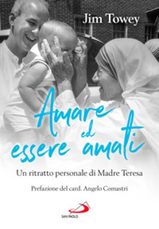 Amare ed essere amati. Un ritratto personale di Madre Teresa Jim Towey