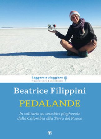 Pedalande. In solitaria su una bici pieghevole dalla Colombia alla Terra del Fuoco Beatrice Filippini