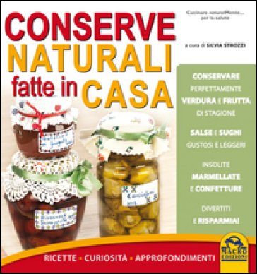 Conserve naturali fatte in casa. Ricette curiosità approfondimenti Silvia Strozzi