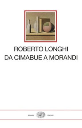 Da Cimabue a Morandi Roberto Longhi