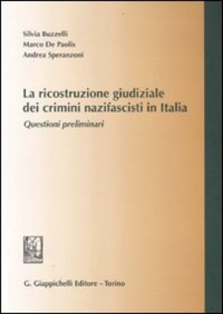 La ricostruzione giudiziale dei crimini nazifascisti in Italia. Questioni preliminari Silvia Buzzelli