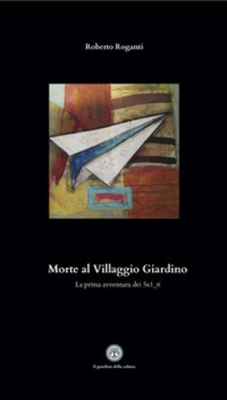 Morte al Villaggio Giardino. La prima avventura dei 5x1_6 Roberto Roganti