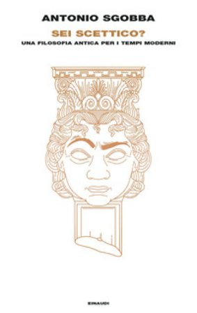 Sei scettico? Una filosofia antica per i tempi moderni Antonio Sgobba