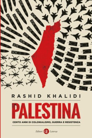 Palestina. Cento anni di colonialismo, guerra e resistenza Rashid Khalidi