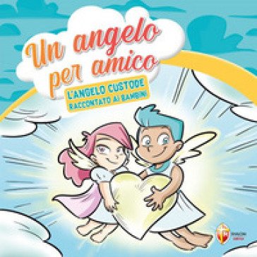 Un angelo per amico. L'angelo custode raccontato ai bambini