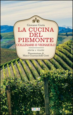 La cucina del Piemonte collinare e vignaiolo. Storia e ricette Giovanni Goria