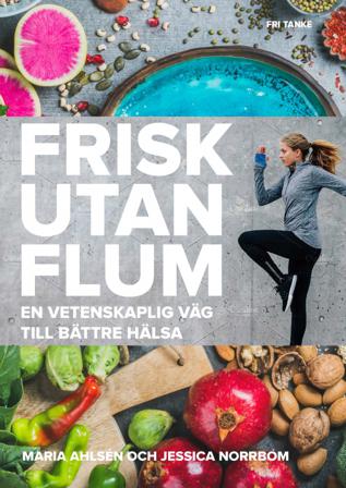 Frisk utan flum : en vetenskaplig väg till bättre hälsa - Bok av Maria Ahlsén & Jessica Norrbom - Inbunden