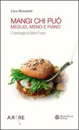 Mangi, chi può. Meglio, meno e piano. L'ideologia di Slow Food Luca Simonetti