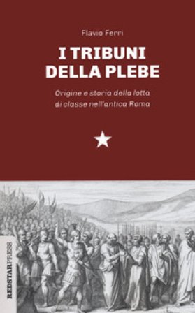 I tribuni della plebe. Origine e storia della lotta di classe nell'antica Roma Flavio Ferri