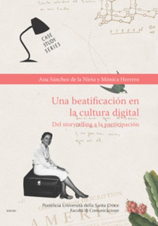 Una beatificación en la cultura digital. Del storytelling a la participación Ana Sánchez de la Nieta