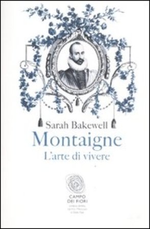 Montaigne. L'arte di vivere Sarah Bakewell