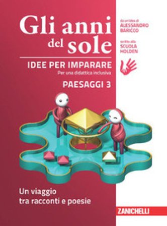 Gli anni del sole. Idee per imparare. Paesaggi. Per la Scuola media. Vol. 3: Un viaggio tra racconti e poesie Alessandro Baricco