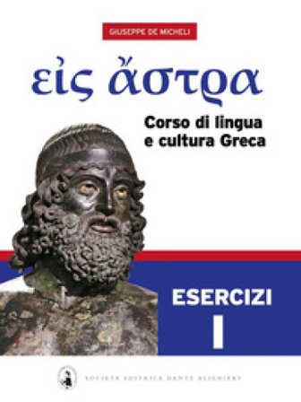 Eis Astra. Corso di lingua e cultura greca. Esercizi. Per le Scuole superiori. Vol. 1 Giuseppe De Micheli