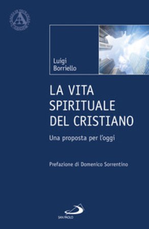 La vita spirituale del cristiano. Una proposta per l'oggi Luigi Borriello