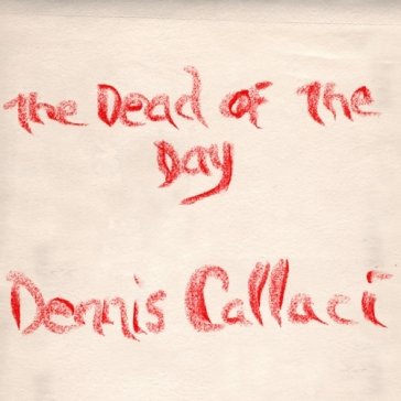 The dead of the day DENNIS CALLACI