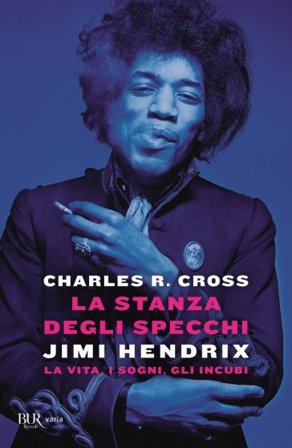 La stanza degli specchi. Jimi Hendrix: la vita, i sogni, gli incubi Charles R. Cross