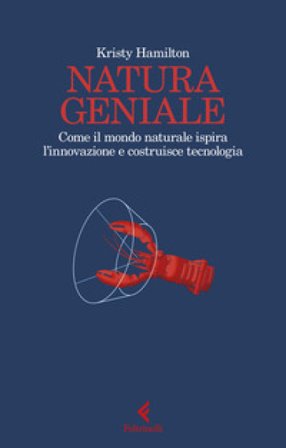Natura geniale. Come il mondo naturale ispira innovazione e costruisce tecnologia Kristy Hamilton