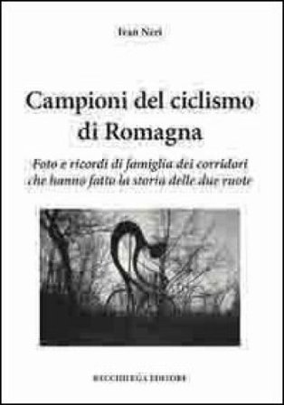 Campioni del ciclismo di Romagna. Foto e ricordi di famiglia dei corridori che hanno fatto la storia delle due ruote Ivan Neri