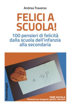 Felici a scuola! 100 pensieri di felicità dalla scuola dell'infanzia alla secondaria Andrea Traverso