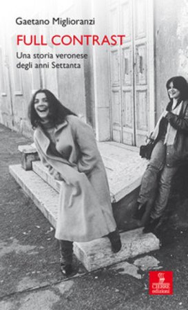 Full contrast. Una storia veronese degli anni Settanta Gaetano Miglioranzi