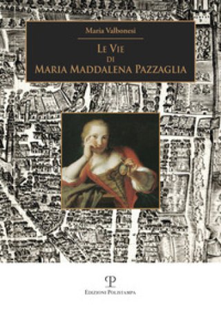 Le vie di Maria Maddalena Pazzaglia Maria Valbonesi