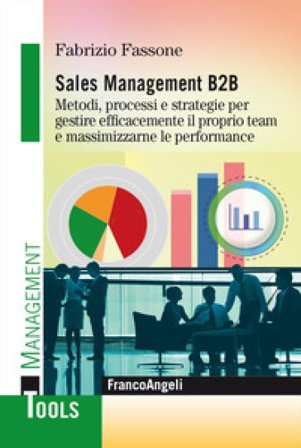 Sales management B2B. Metodi, processi e strategie per gestire efficacemente il proprio team e massimizzarne le performance Fabrizio Fassone