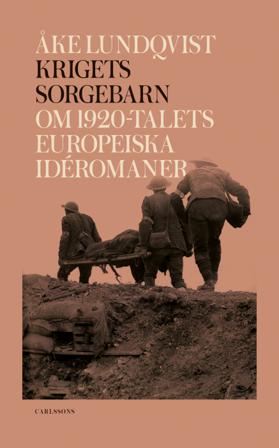 Krigets sorgebarn : om 1920-talets europeiska idéromaner - Bok av Åke Lundqvist - Inbunden