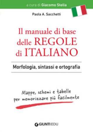 Il manuale di base delle regole di italiano. Morfologia, sintassi e ortografia. Mappe, schemi e tabelle per memorizzare più facilmente Paola Anna 