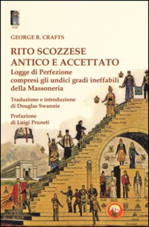 Rito scozzese antico e accettato. Logge di perfezione compresi gli undici gradi ineffabili della Massoneria George R. Crafts