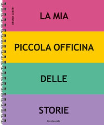 La mia piccola officina delle storie. Ediz. a spirale Bruno Gibert