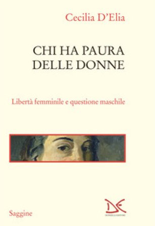 Chi ha paura delle donne. Libertà femminile e questione maschile Cecilia D'Elia