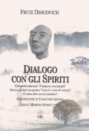 Dialogo con gli spiriti. Esperienze e comunicazioni con il mondo spirituale Fritz Descovich