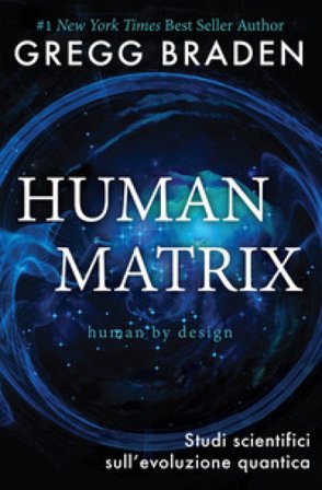 Human matrix. Studi scientifici sull'evoluzione quantica Gregg Braden