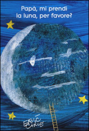Papà, mi prendi la luna, per favore? Ediz. illustrata Eric Carle